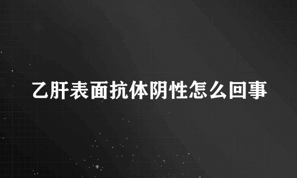 乙肝表面抗体阴性怎么回事
