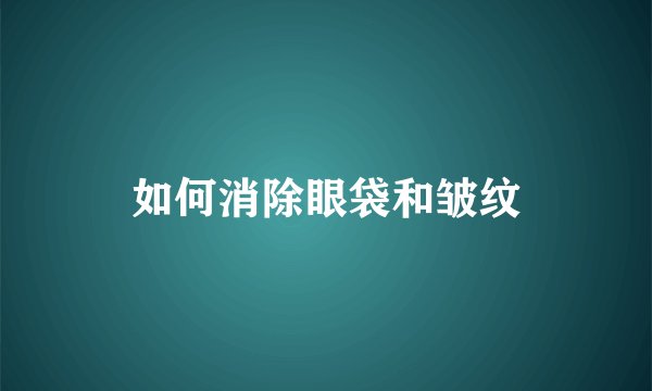 如何消除眼袋和皱纹