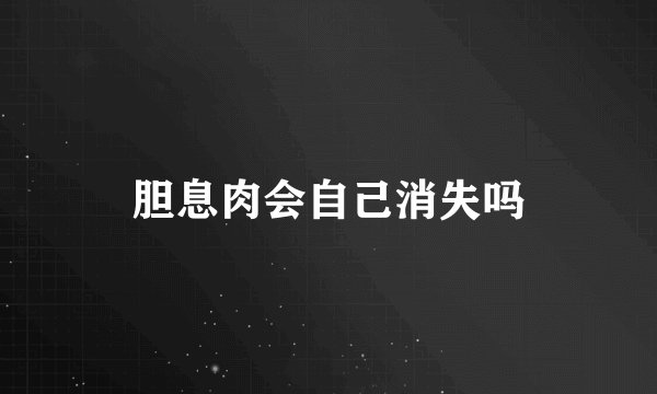 胆息肉会自己消失吗