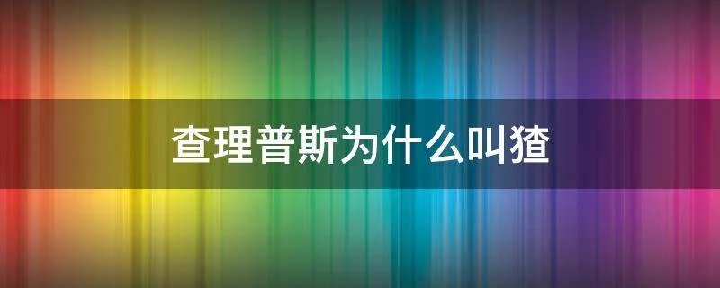查理普斯为什么叫猹
