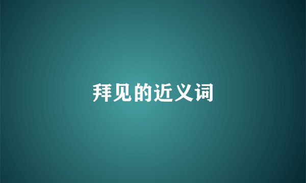 拜见的近义词