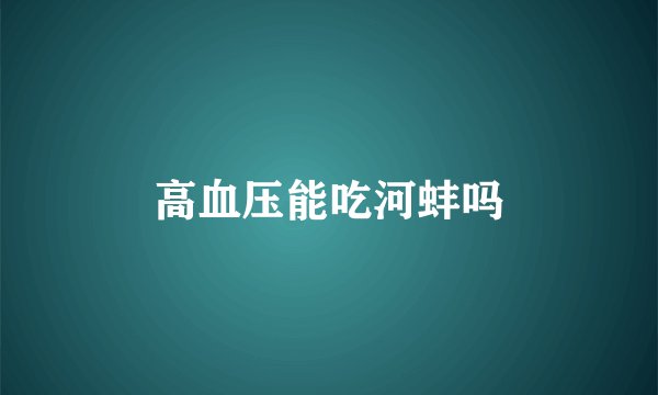 高血压能吃河蚌吗