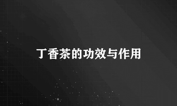 丁香茶的功效与作用