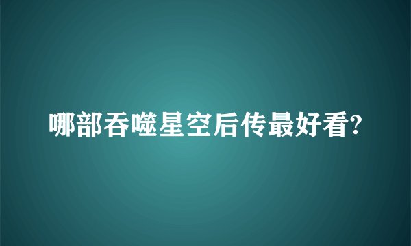 哪部吞噬星空后传最好看?