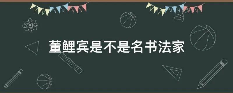 董鲤宾是不是名书法家