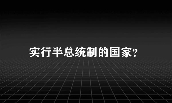 实行半总统制的国家？