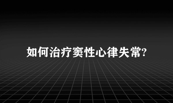 如何治疗窦性心律失常?