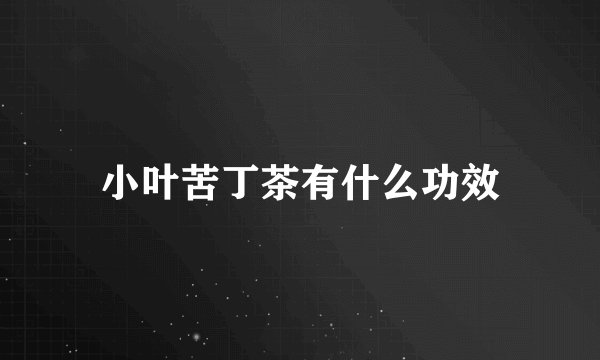 小叶苦丁茶有什么功效