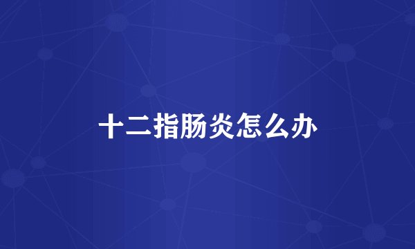 十二指肠炎怎么办