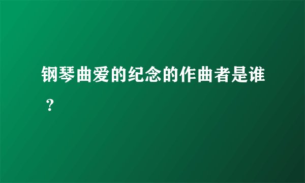 钢琴曲爱的纪念的作曲者是谁 ?