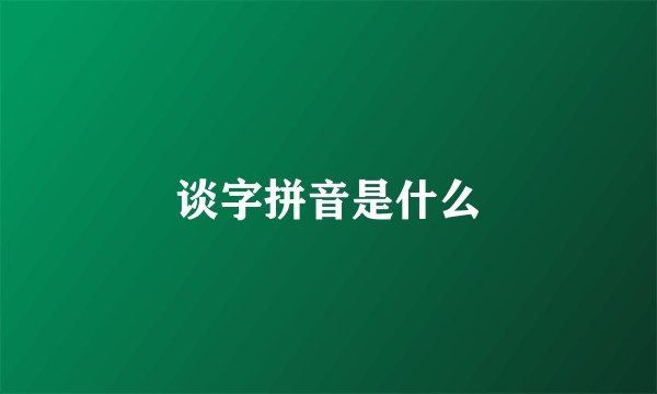 谈字拼音是什么