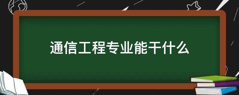 通信工程专业能干什么