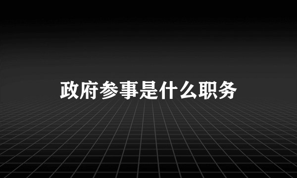 政府参事是什么职务