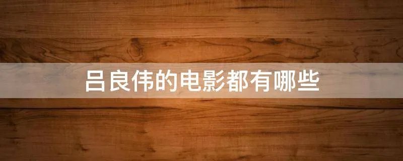吕良伟的电影都有哪些