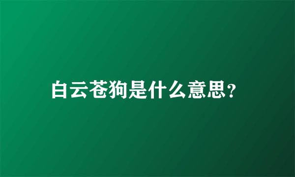 白云苍狗是什么意思？