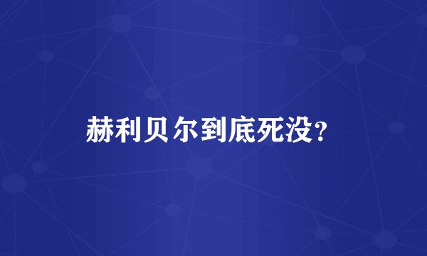 赫利贝尔到底死没？