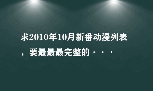 求2010年10月新番动漫列表，要最最最完整的···