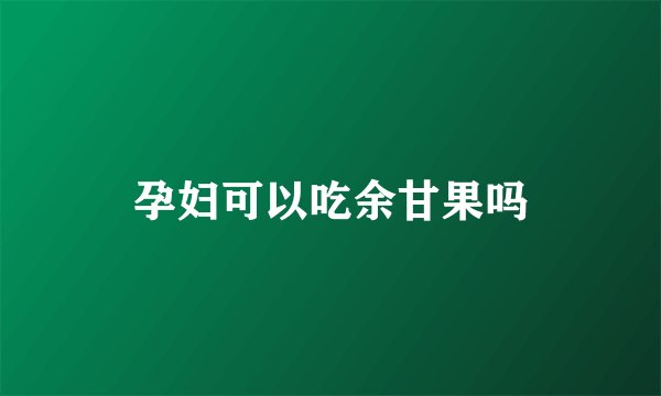 孕妇可以吃余甘果吗