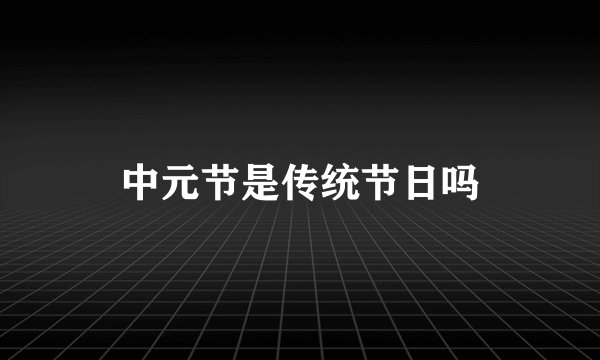 中元节是传统节日吗