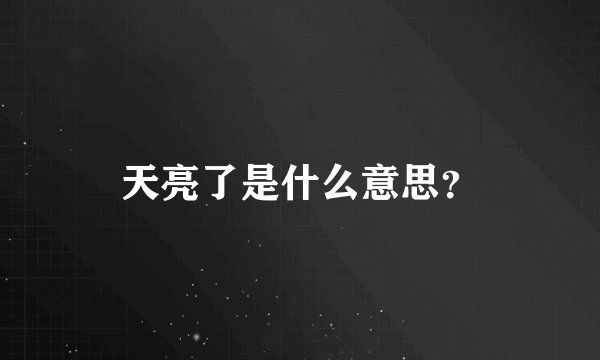 天亮了是什么意思？