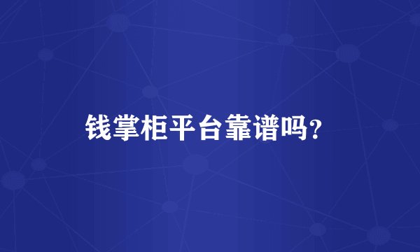 钱掌柜平台靠谱吗？