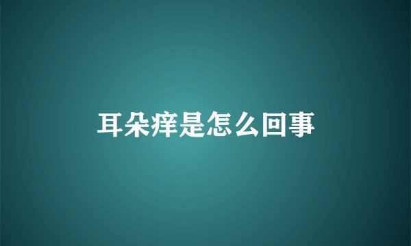 耳朵痒是怎么回事