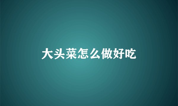 大头菜怎么做好吃