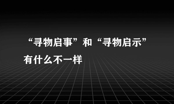 “寻物启事”和“寻物启示”有什么不一样