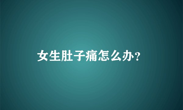 女生肚子痛怎么办？