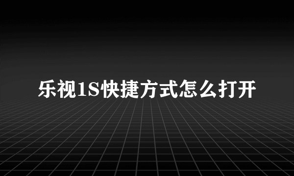 乐视1S快捷方式怎么打开