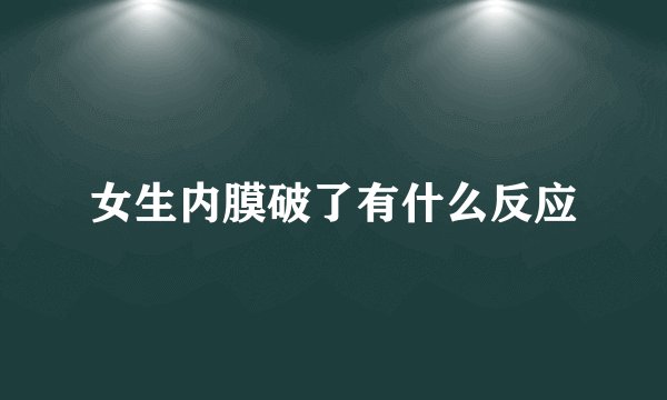 女生内膜破了有什么反应