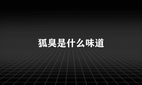 狐臭是什么味道