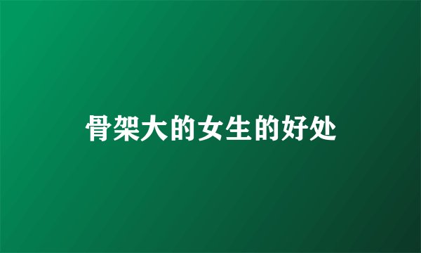 骨架大的女生的好处