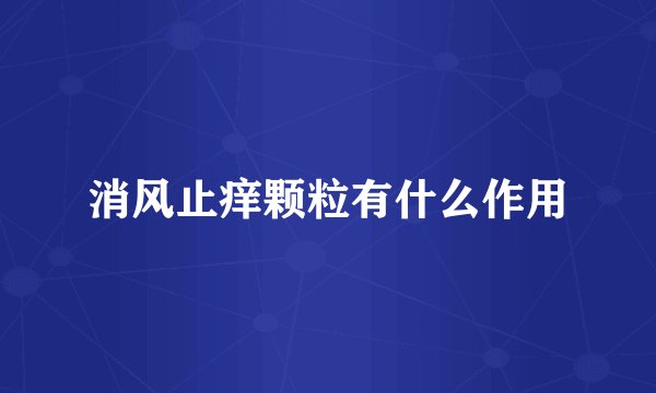 消风止痒颗粒有什么作用