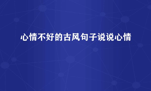 心情不好的古风句子说说心情