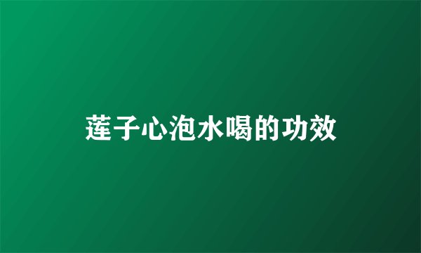 莲子心泡水喝的功效