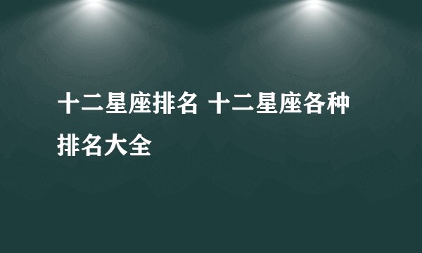 十二星座排名 十二星座各种排名大全