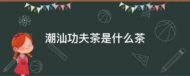 潮汕功夫茶是什么茶