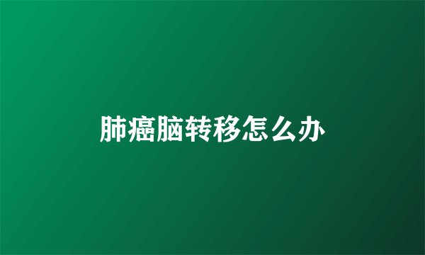 肺癌脑转移怎么办