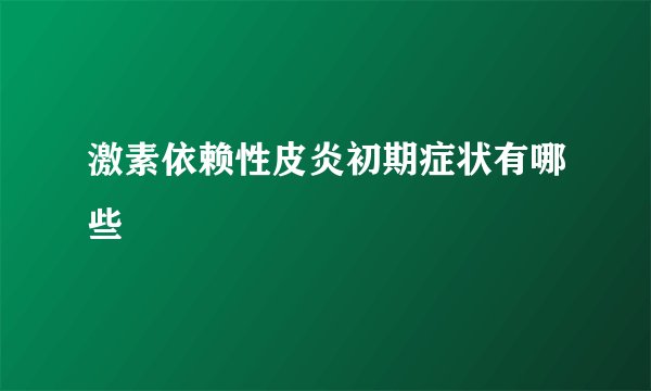 激素依赖性皮炎初期症状有哪些