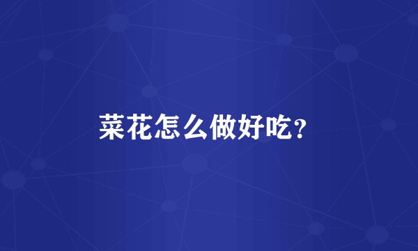 菜花怎么做好吃？