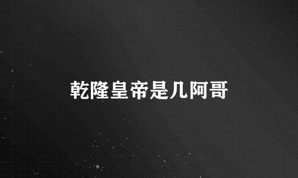 乾隆皇帝是几阿哥