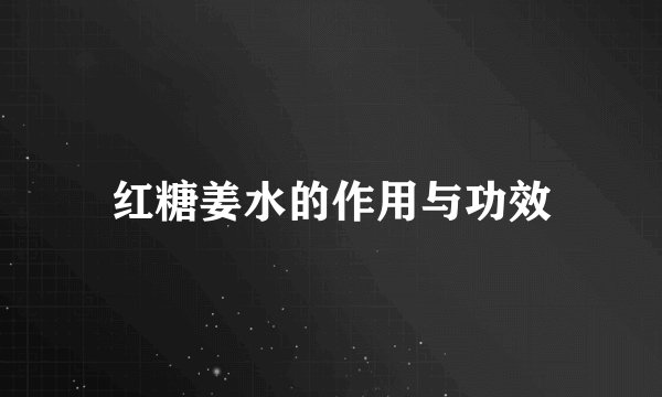 红糖姜水的作用与功效