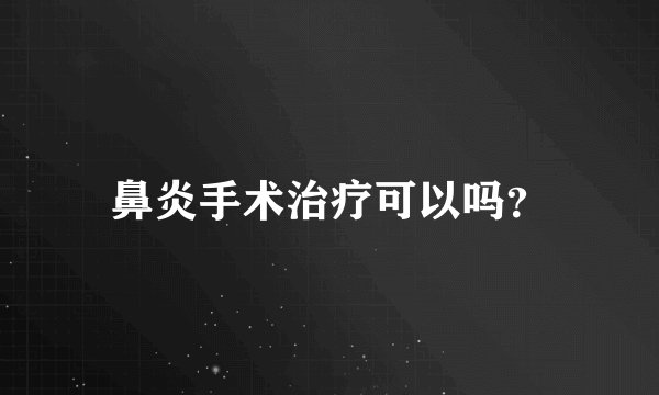 鼻炎手术治疗可以吗？