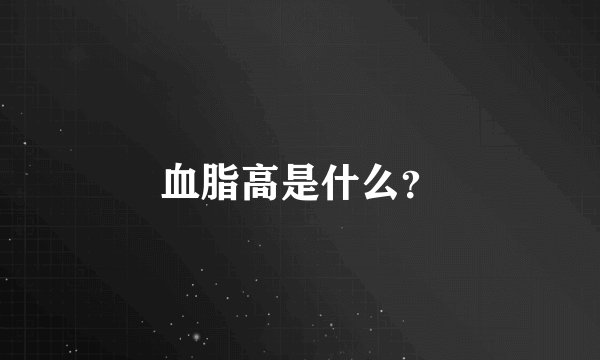 血脂高是什么？
