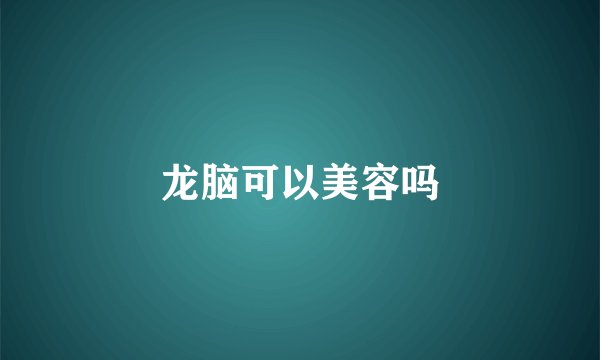 龙脑可以美容吗
