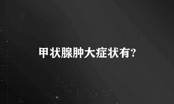 甲状腺肿大症状有?