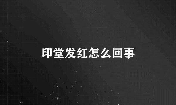 印堂发红怎么回事