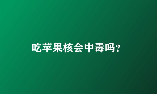 吃苹果核会中毒吗？