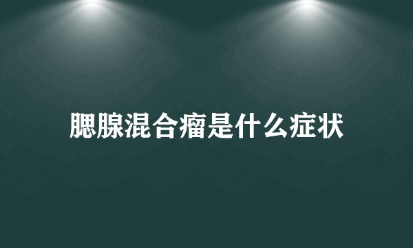 腮腺混合瘤是什么症状